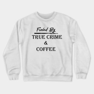 Fueled by True Crime & Coffee Crewneck Sweatshirt